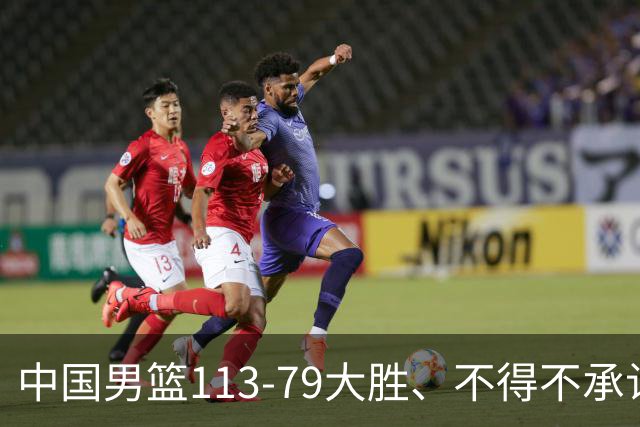 中国男篮113-79大胜、不得不承认几个事实、庞峥麟贺希宁越打越好