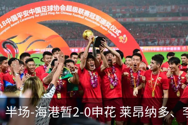 半场-海港暂2-0申花 莱昂纳多、李新翔破门 颜骏凌精彩扑救