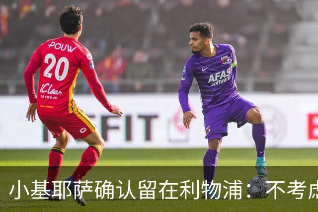 小基耶萨确认留在利物浦：不考虑转会，新帅伊劳拉让我踢中锋