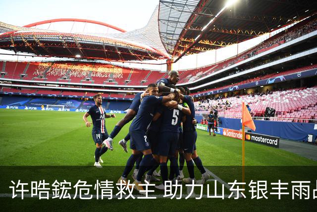 许晧鋐危情救主 助力山东银丰雨战大捷