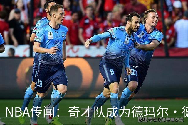 NBA传闻：奇才队成为德玛尔·德罗赞自由球员市场上的最新追求者